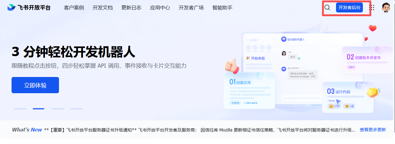 图片展示的是飞书开放平台首页。页面上方有“飞书开放平台”标识及导航栏，包括客户案例、开发文档、更新日志等选项。中间部分以“3分钟轻松开发机器人”为主题，配有“立即体验”按钮及操作步骤插图。下方“What's New”区域提示飞书开放平台服务器证书升级等信息。图片中红色框突出显示了“开发者后台”按钮，与上下文“在浏览器中访问open.feishu.cn，点击页面上方的‘开发者后台’”相呼应，指引用户进行下一步操作。