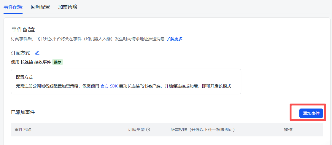 图片展示的是飞书配置中事件与回调的事件配置界面。界面中有“事件配置”“回调配置”“加密策略”三个选项卡，当前选中“事件配置”。下方说明订阅事件后，飞书开放平台将在事件发生时向请求地址推送消息。订阅方式为使用长连接接收事件，推荐。配置方式无需注册公网域名或配置加密策略，仅需使用官方SDK启动长连接连接飞书客户端，并确保连接成功后，即可开启读模式。已添加事件区域显示“添加事件”按钮，该图片与上文添加事件的操作说明相关，直观呈现了操作界面。